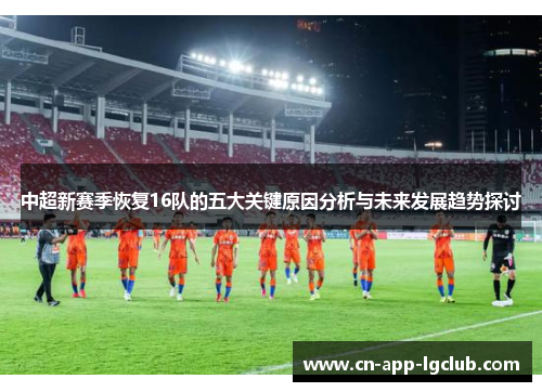 中超新赛季恢复16队的五大关键原因分析与未来发展趋势探讨