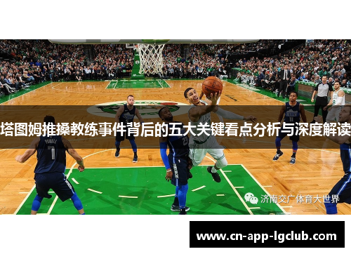塔图姆推搡教练事件背后的五大关键看点分析与深度解读