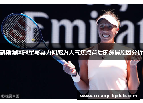 凯斯澳网冠军写真为何成为人气焦点背后的深层原因分析