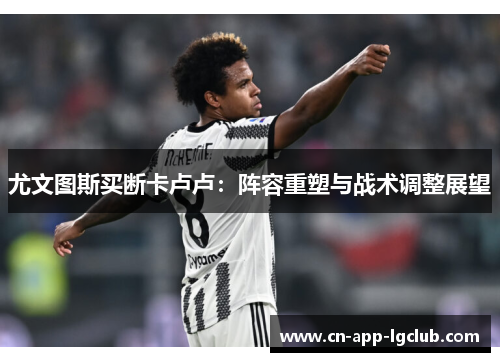 尤文图斯买断卡卢卢：阵容重塑与战术调整展望