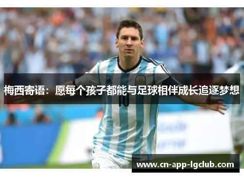 梅西寄语：愿每个孩子都能与足球相伴成长追逐梦想