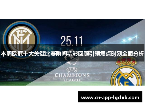 本周欧冠十大关键比赛瞬间精彩回顾引领焦点时刻全面分析