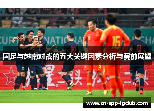 国足与越南对战的五大关键因素分析与赛前展望