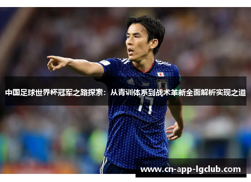 中国足球世界杯冠军之路探索：从青训体系到战术革新全面解析实现之道