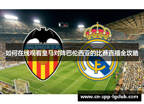 如何在线观看皇马对阵巴伦西亚的比赛直播全攻略