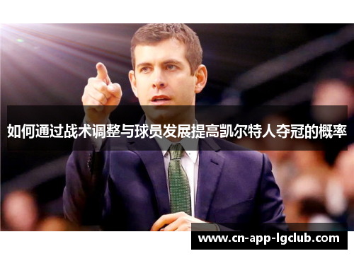 如何通过战术调整与球员发展提高凯尔特人夺冠的概率