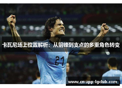 卡瓦尼场上位置解析：从前锋到支点的多重角色转变
