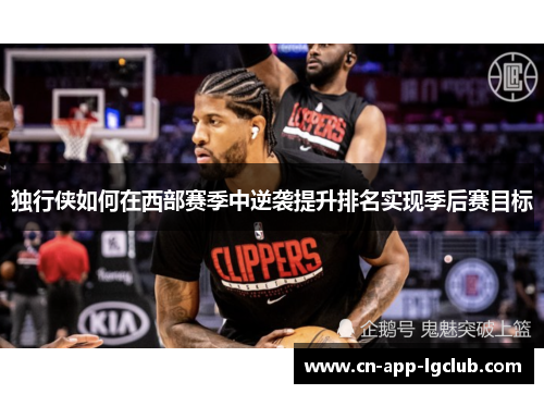 独行侠如何在西部赛季中逆袭提升排名实现季后赛目标