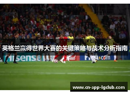 英格兰赢得世界大赛的关键策略与战术分析指南