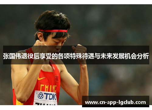 张国伟退役后享受的各项特殊待遇与未来发展机会分析 张国伟退役后享受的各项特殊待遇与未来发展机会分析