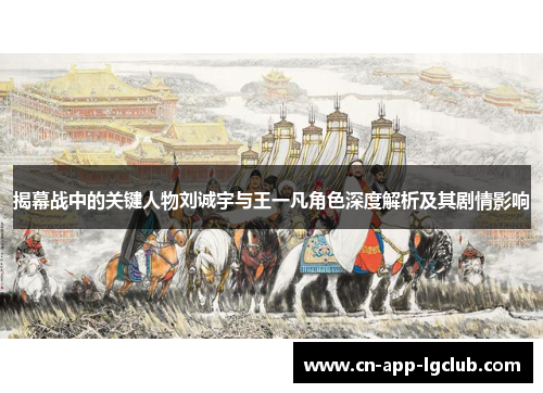 揭幕战中的关键人物刘诚宇与王一凡角色深度解析及其剧情影响 揭幕战中的关键人物刘诚宇与王一凡角色深度解析及其剧情影响