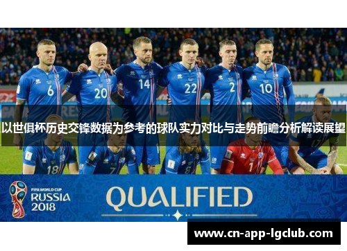 以世俱杯历史交锋数据为参考的球队实力对比与走势前瞻分析解读展望 以世俱杯历史交锋数据为参考的球队实力对比与走势前瞻分析解读展望