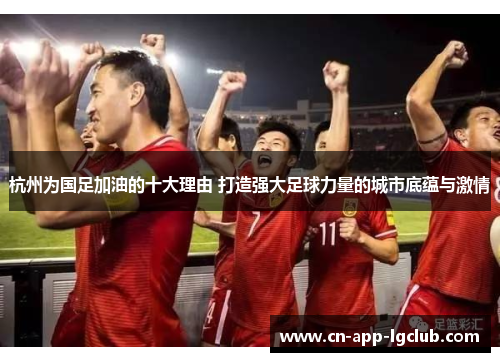 杭州为国足加油的十大理由 打造强大足球力量的城市底蕴与激情